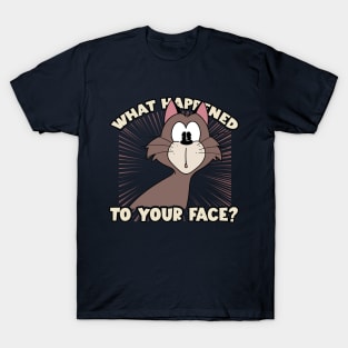 What happened to your face? T-Shirt